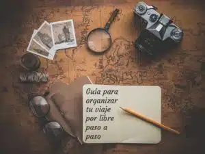 Guía para organizar tu viaje por libre paso a paso